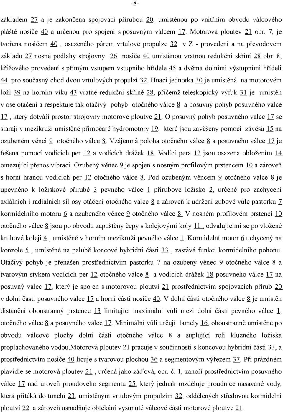 8, křížového provedení s přímým vstupem vstupního hřídele 45 a dvěma dolními výstupními hřídeli 44 pro současný chod dvou vrtulových propulzí 32.