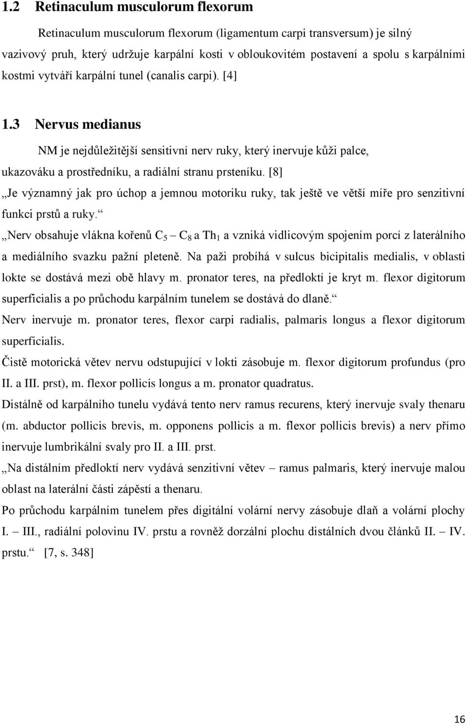 [8] Je významný jak pro úchop a jemnou motoriku ruky, tak ještě ve větší míře pro senzitivní funkci prstů a ruky.