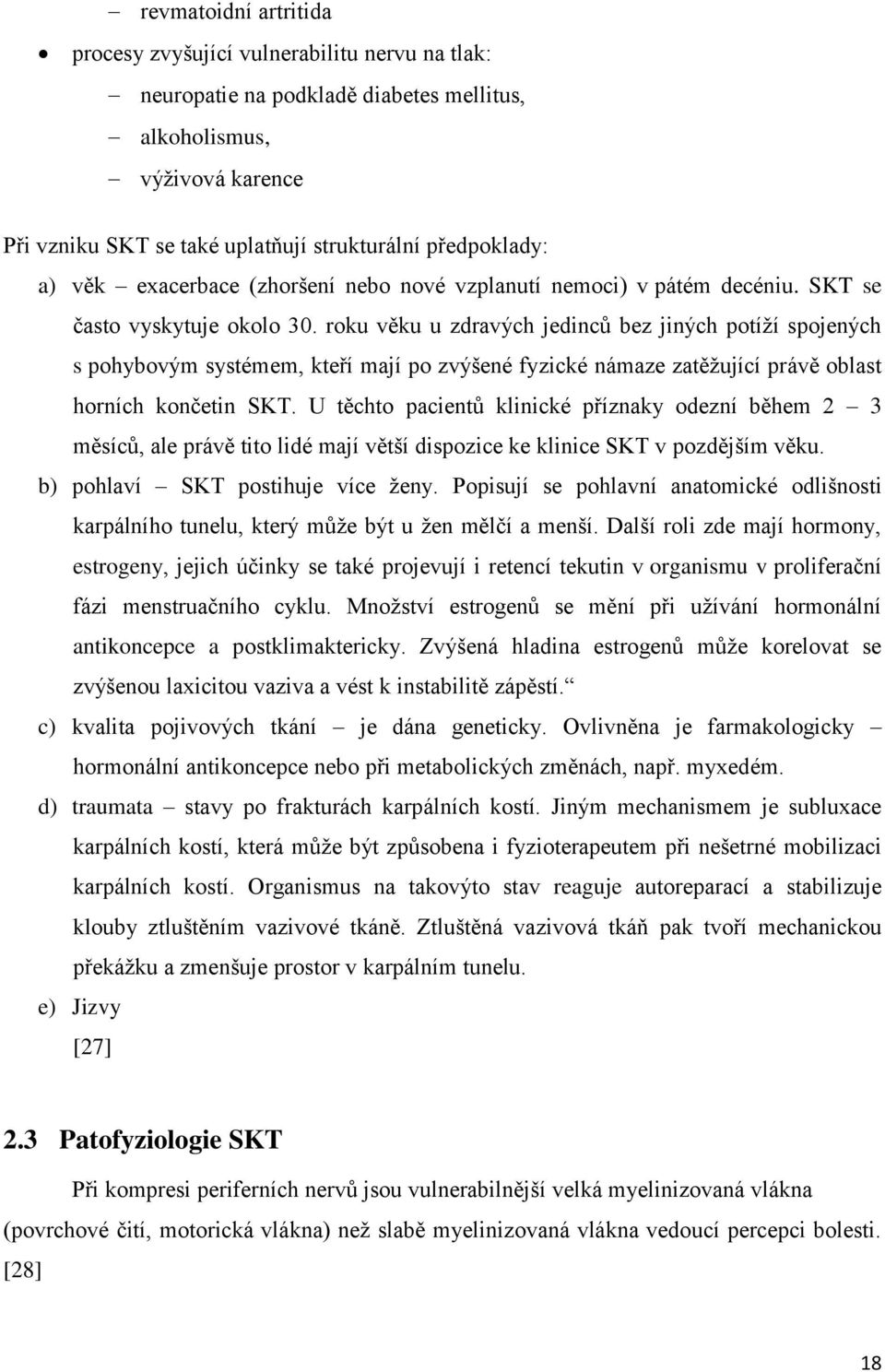 roku věku u zdravých jedinců bez jiných potíží spojených s pohybovým systémem, kteří mají po zvýšené fyzické námaze zatěžující právě oblast horních končetin SKT.