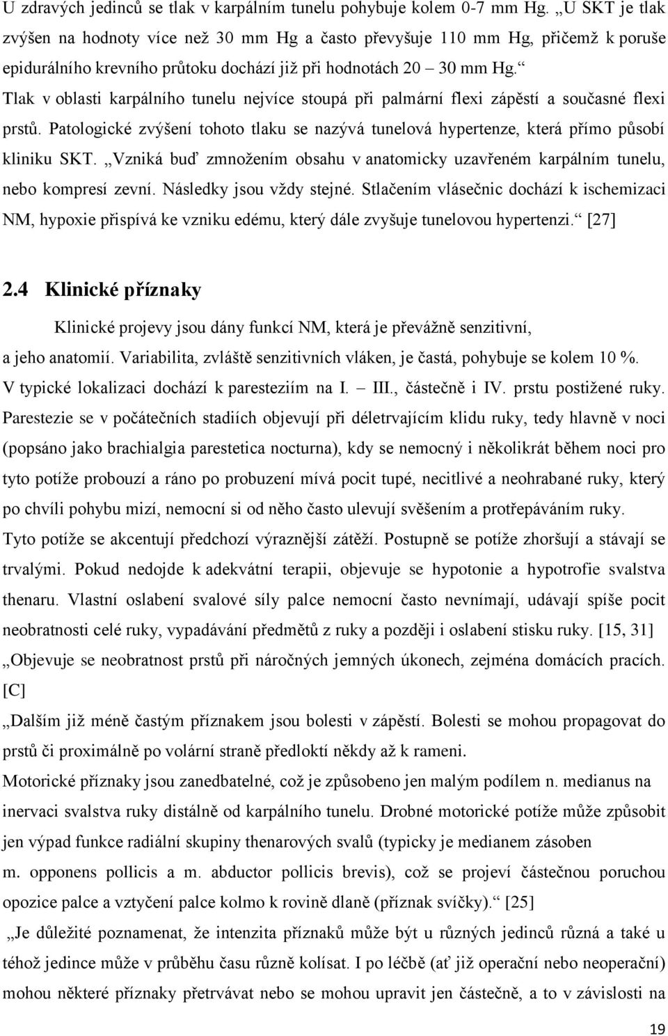 Tlak v oblasti karpálního tunelu nejvíce stoupá při palmární flexi zápěstí a současné flexi prstů. Patologické zvýšení tohoto tlaku se nazývá tunelová hypertenze, která přímo působí kliniku SKT.