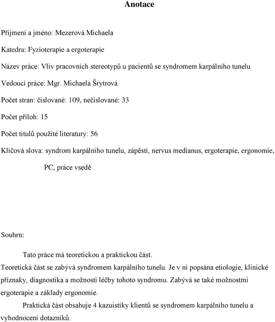 ergoterapie, ergonomie, PC, práce vsedě Souhrn: Tato práce má teoretickou a praktickou část. Teoretická část se zabývá syndromem karpálního tunelu.