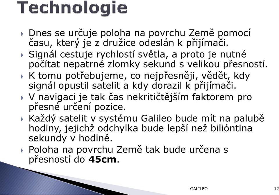 K tomu potřebujeme, co nejpřesněji, vědět, kdy signál opustil satelit a kdy dorazil k přijímači.