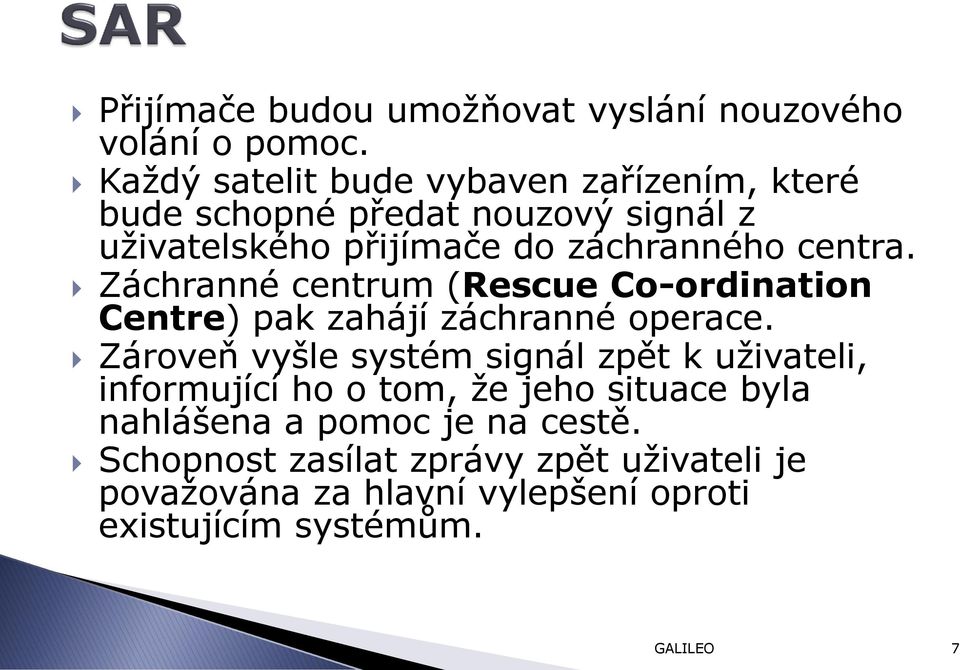 centra. Záchranné centrum (Rescue Co-ordination Centre) pak zahájí záchranné operace.