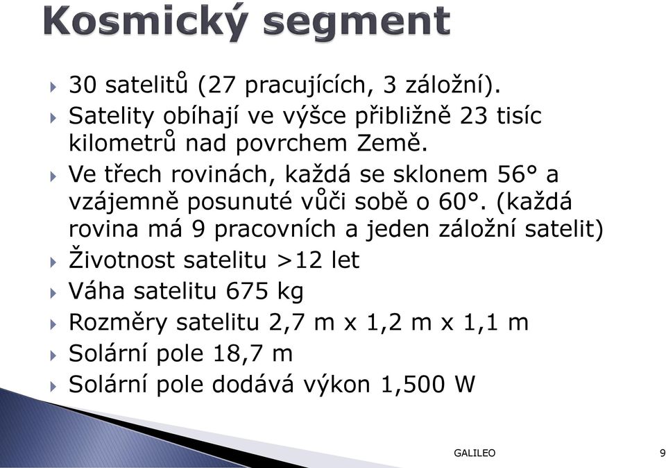 Ve třech rovinách, každá se sklonem 56 a vzájemně posunuté vůči sobě o 60.