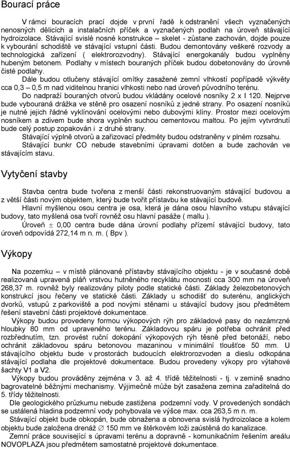 Budou demontovány veškeré rozvody a technologická zařízení ( elektrorozvodny). Stávající energokanály budou vyplněny hubeným betonem.