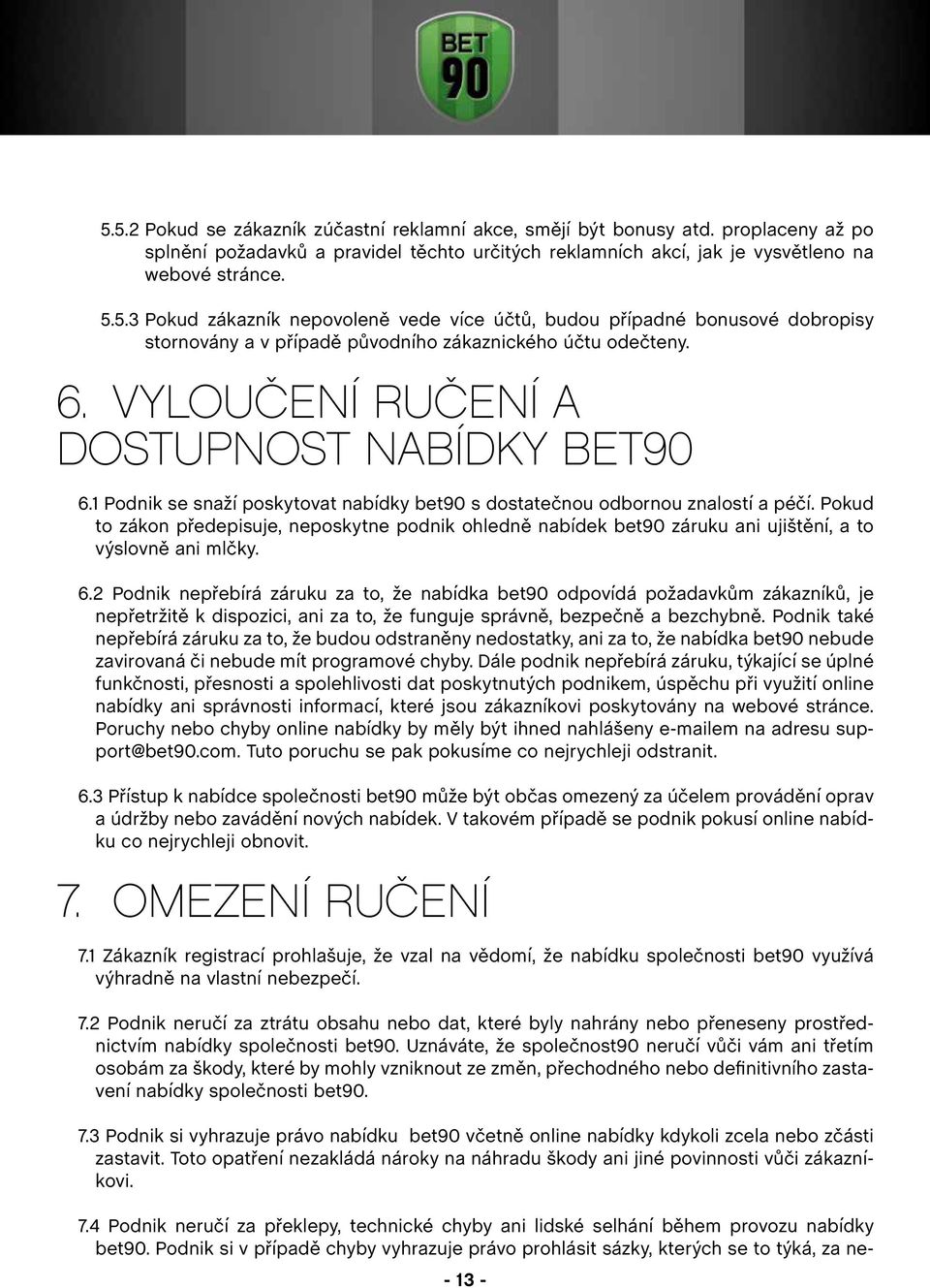 Pokud to zákon předepisuje, neposkytne podnik ohledně nabídek bet90 záruku ani ujištění, a to výslovně ani mlčky. 6.