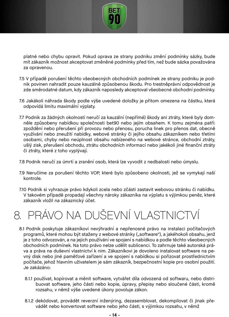 Pro trestněprávní odpovědnost je zde směrodatné datum, kdy zákazník naposledy akceptoval všeobecné obchodní podmínky. 7.