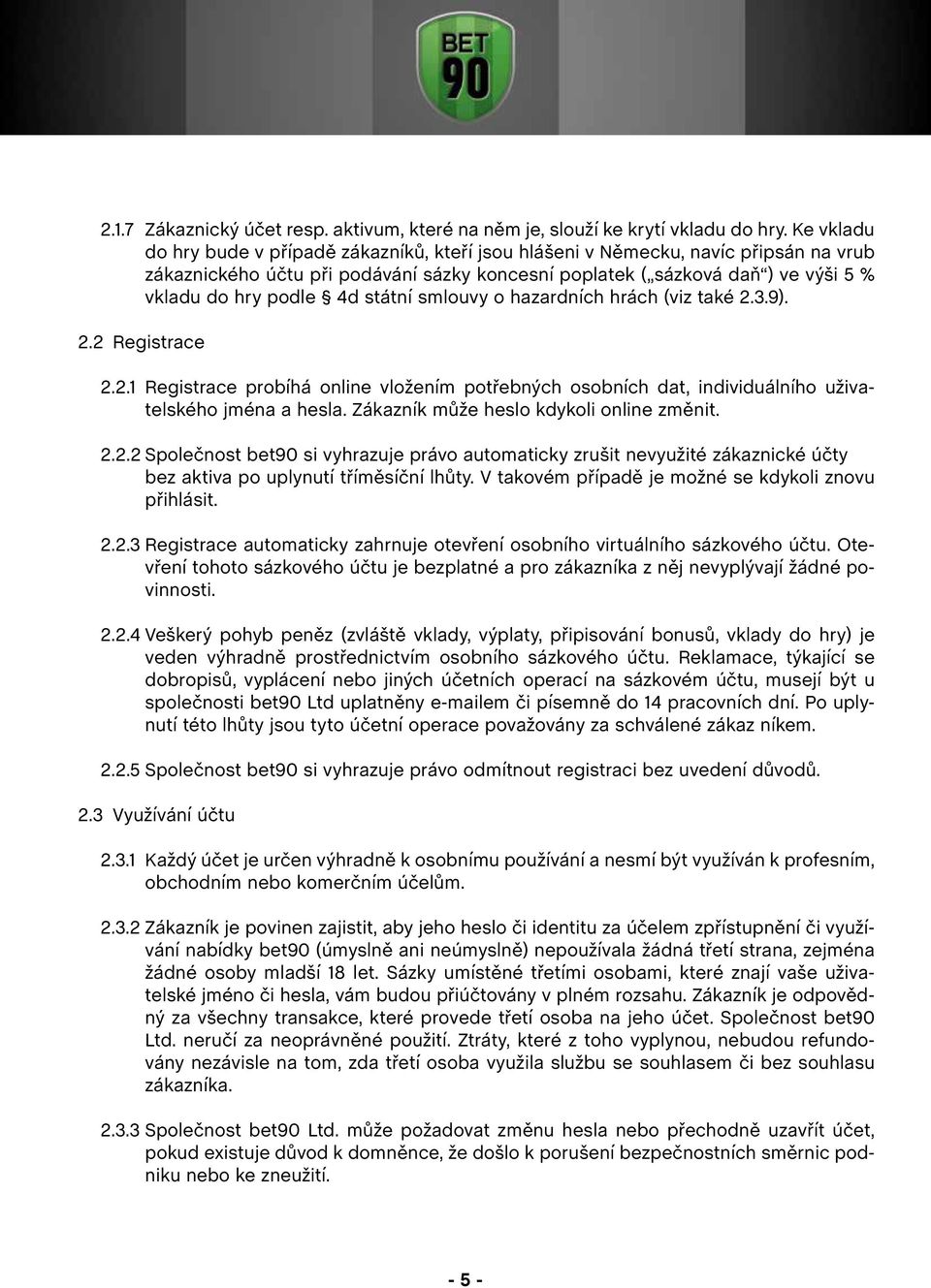 4d státní smlouvy o hazardních hrách (viz také 2.3.9). 2.2 Registrace 2.2.1 Registrace probíhá online vložením potřebných osobních dat, individuálního uživatelského jména a hesla.