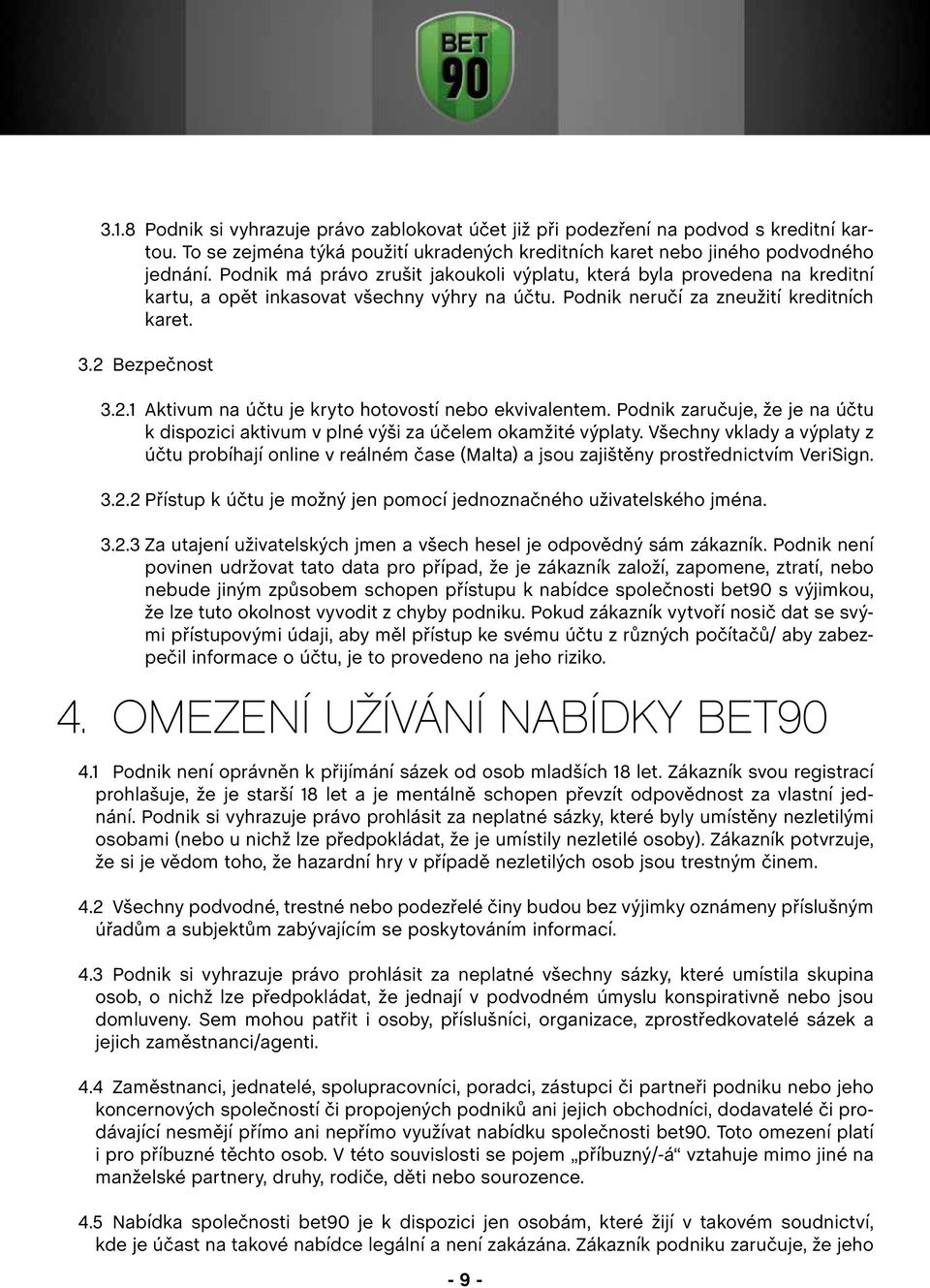 Bezpečnost 3.2.1 Aktivum na účtu je kryto hotovostí nebo ekvivalentem. Podnik zaručuje, že je na účtu k dispozici aktivum v plné výši za účelem okamžité výplaty.