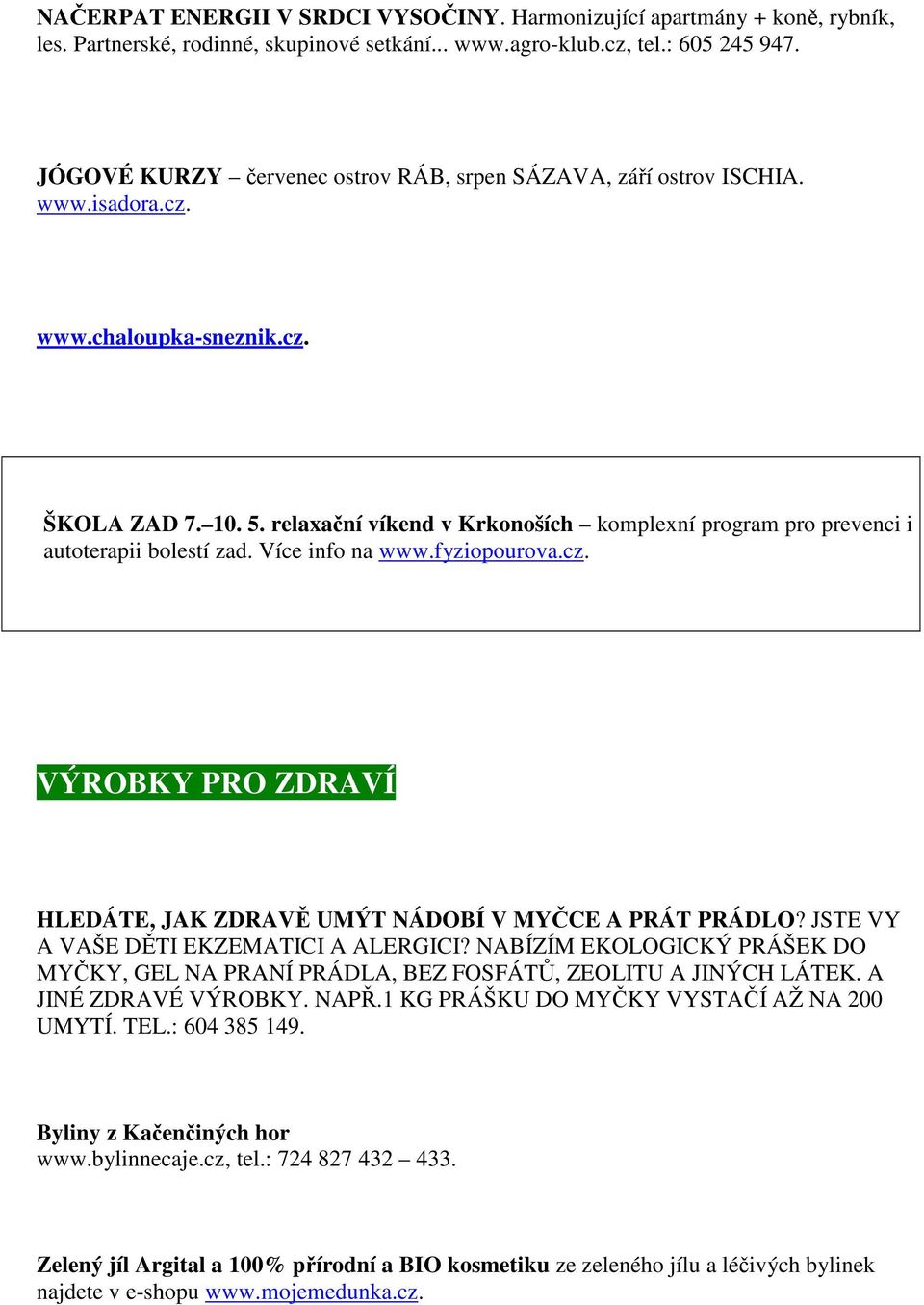 relaxační víkend v Krkonoších komplexní program pro prevenci i autoterapii bolestí zad. Více info na www.fyziopourova.cz. VÝROBKY PRO ZDRAVÍ HLEDÁTE, JAK ZDRAVĚ UMÝT NÁDOBÍ V MYČCE A PRÁT PRÁDLO?