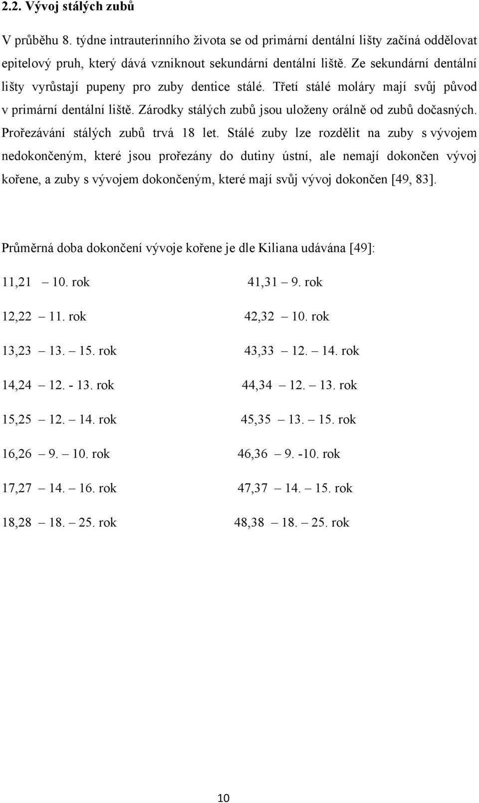 Prořezávání stálých zubů trvá 18 let.