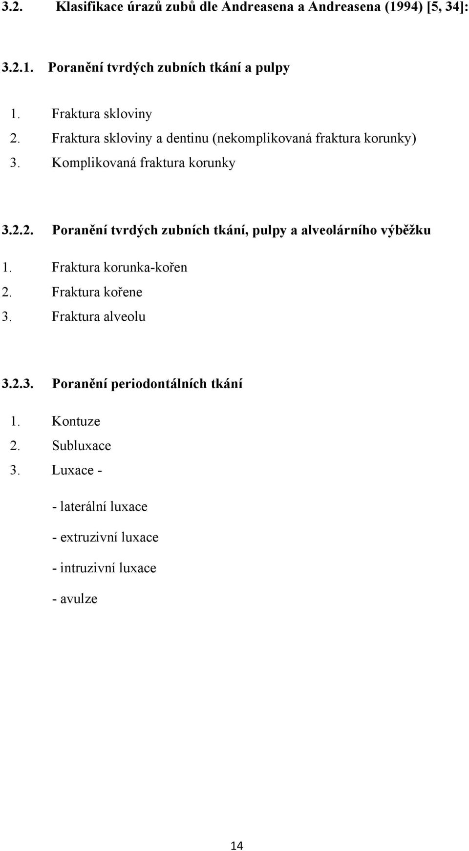 Fraktura korunka-kořen 2. Fraktura kořene 3. Fraktura alveolu 3.2.3. Poranění periodontálních tkání 1. Kontuze 2. Subluxace 3.