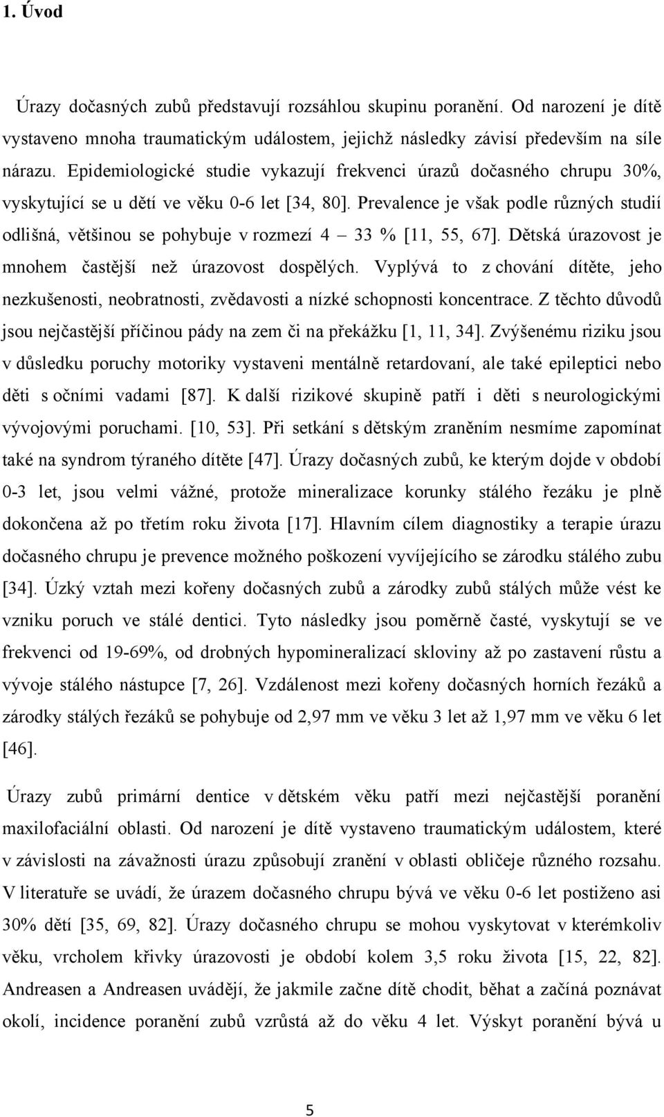 Prevalence je však podle různých studií odlišná, většinou se pohybuje v rozmezí 4 33 % [11, 55, 67]. Dětská úrazovost je mnohem častější než úrazovost dospělých.