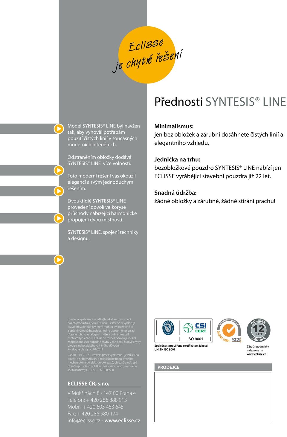 Dvoukřídlé SYNTESIS LINE provedení dovolí velkorysé průchody nabízející harmonické propojení dvou místností. Minimalismus: jen bez obložek a zárubní dosáhnete čistých linií a elegantního vzhledu.