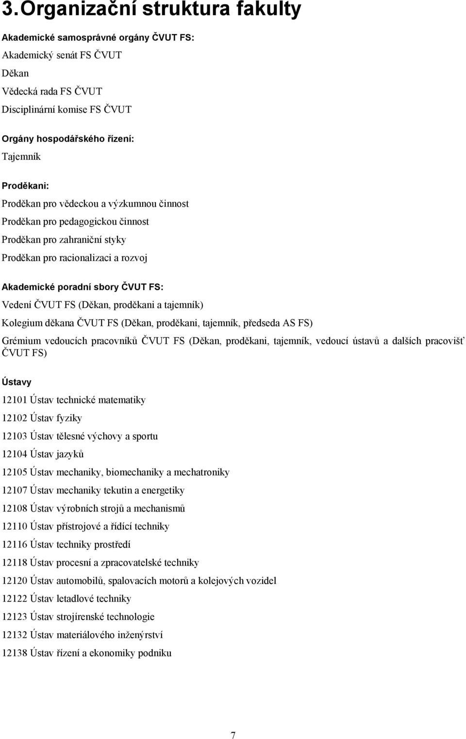 FS (Děkan, proděkani a tajemník) Kolegium děkana ČVUT FS (Děkan, proděkani, tajemník, předseda AS FS) Grémium vedoucích pracovníků ČVUT FS (Děkan, proděkani, tajemník, vedoucí ústavů a dalších