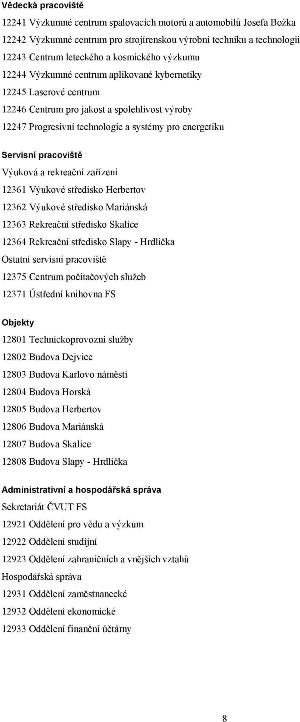 Výuková a rekreační zařízení 12361 Výukové středisko Herbertov 12362 Výukové středisko Mariánská 12363 Rekreační středisko Skalice 12364 Rekreační středisko Slapy - Hrdlička Ostatní servisní