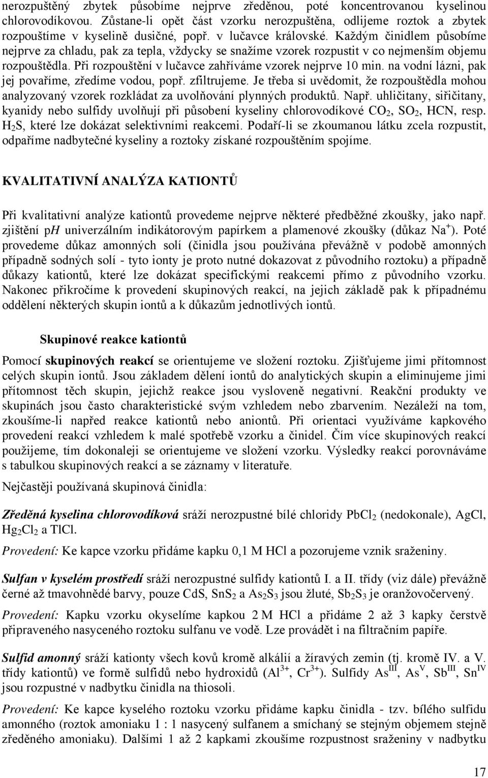 Při rozpouštění v lučavce zahříváme vzorek nejprve 10 min. na vodní lázni, pak jej povaříme, zředíme vodou, popř. zfiltrujeme.