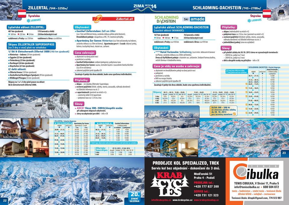 Finkenberg (25 km sjezdovek) Rastkogel (26 km sjezdovek) Mayrhofen (61 km sjezdovek) 2/ další oblasti: Zillertal Arena (19 km sjezdovek) Hochzillertal/Hochfügen/Spieljoch (99 km sjezdovek)