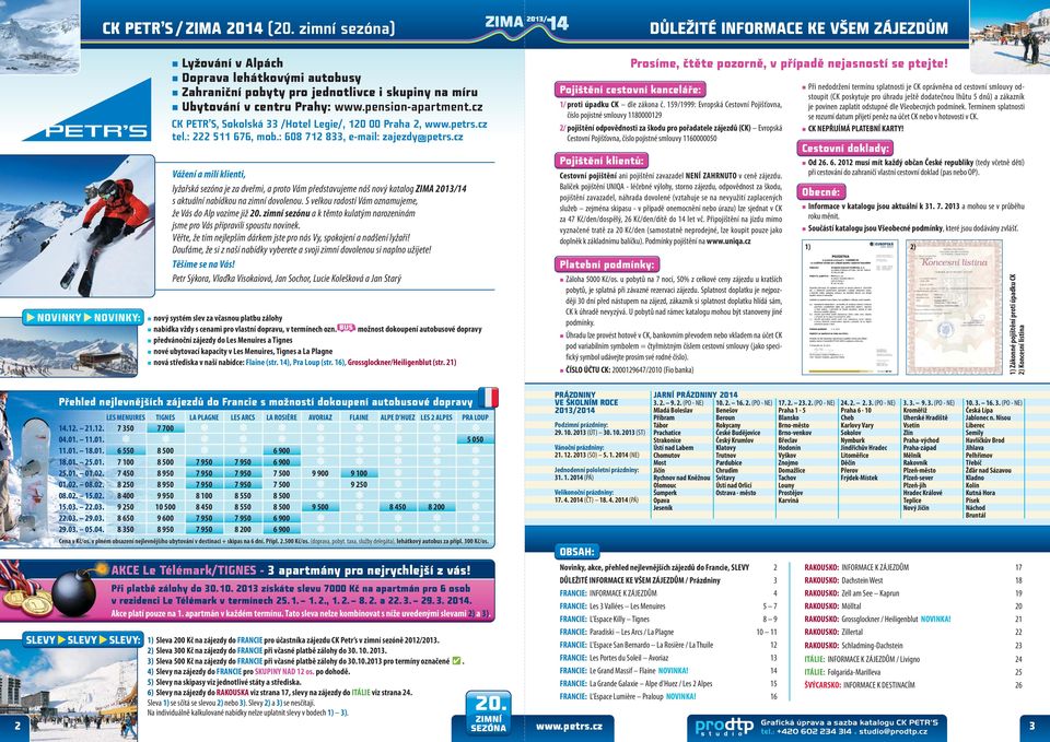 cz Vážení a milí klienti, lyžařská sezóna je za dveřmi, a proto Vám představujeme náš nový katalog ZIMA 201/14 s aktuální nabídkou na zimní dovolenou.