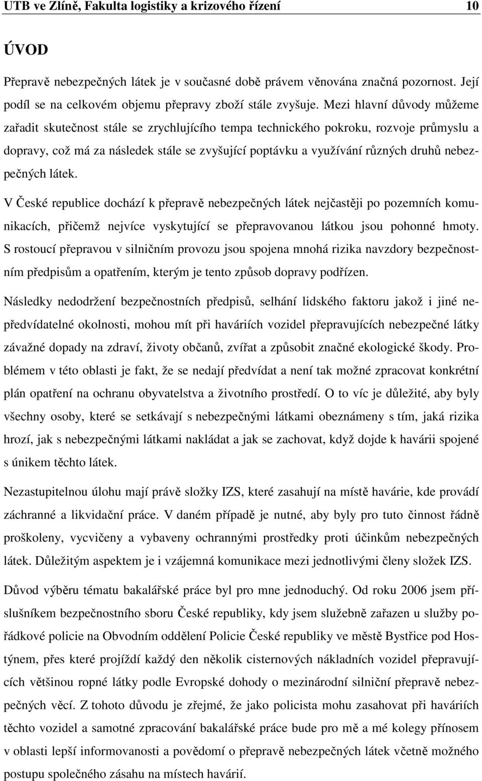 Mezi hlavní důvody můžeme zařadit skutečnost stále se zrychlujícího tempa technického pokroku, rozvoje průmyslu a dopravy, což má za následek stále se zvyšující poptávku a využívání různých druhů