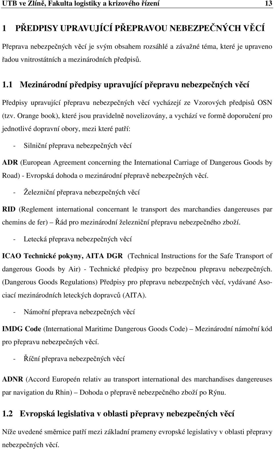 Orange book), které jsou pravidelně novelizovány, a vychází ve formě doporučení pro jednotlivé dopravní obory, mezi které patří: - Silniční přeprava nebezpečných věcí ADR (European Agreement