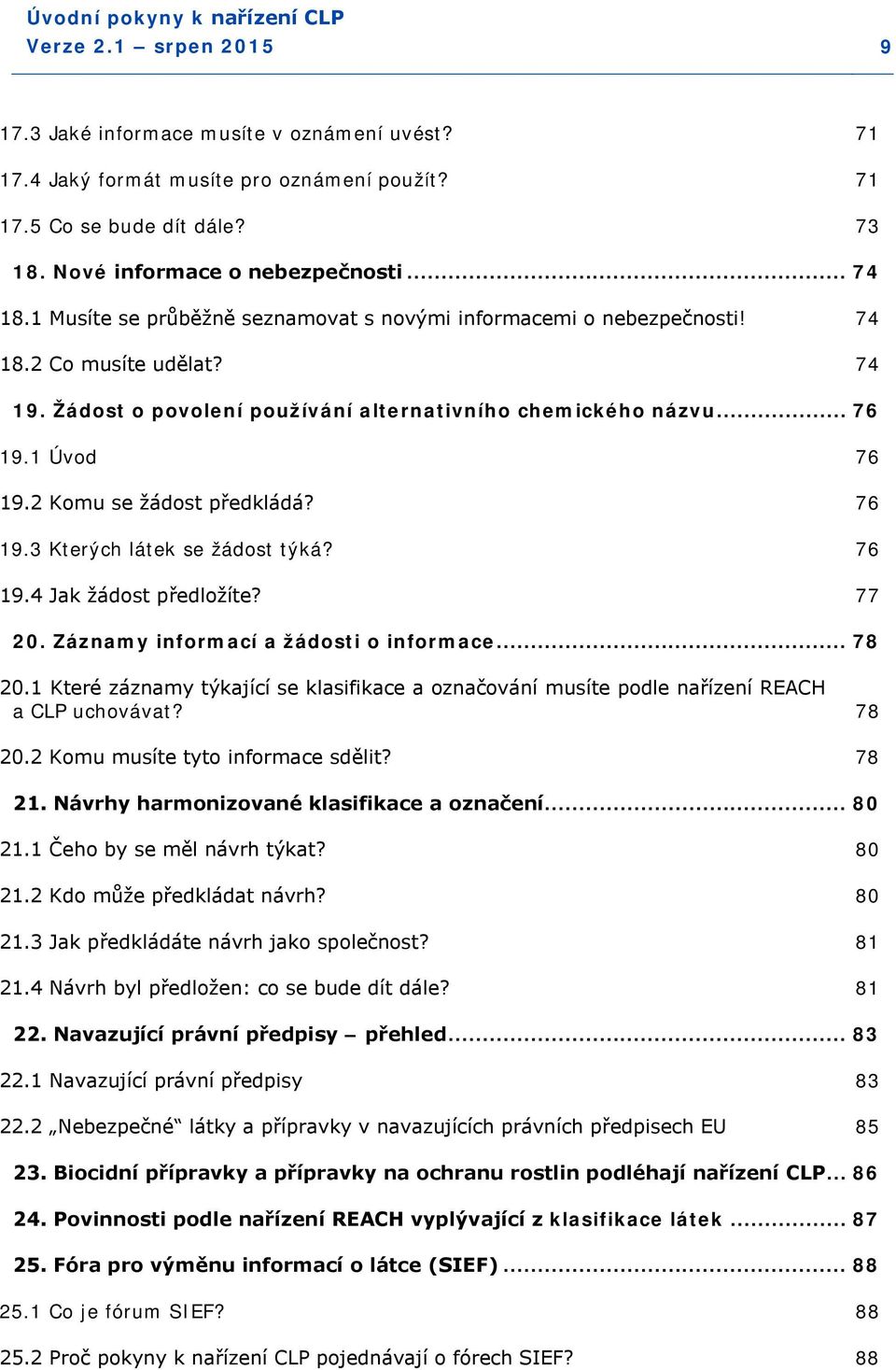 2 Komu se žádost předkládá? 76 19.3 Kterých látek se žádost týká? 76 19.4 Jak žádost předložíte? 77 20. Záznamy informací a žádosti o informace... 78 20.