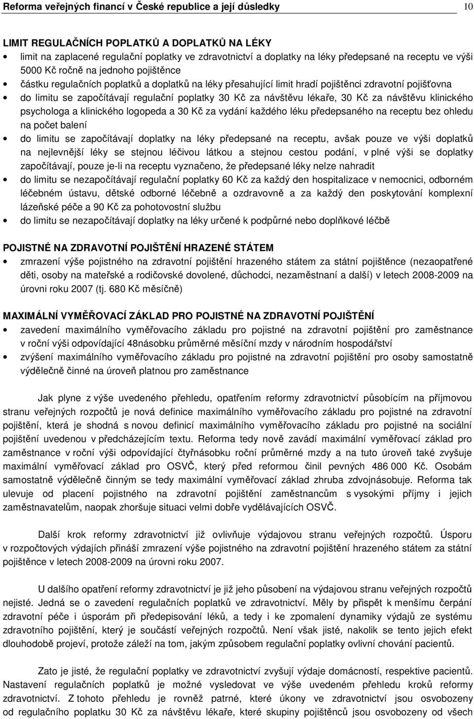 30 Kč za návštěvu lékaře, 30 Kč za návštěvu klinického psychologa a klinického logopeda a 30 Kč za vydání každého léku předepsaného na receptu bez ohledu na počet balení do limitu se započítávají