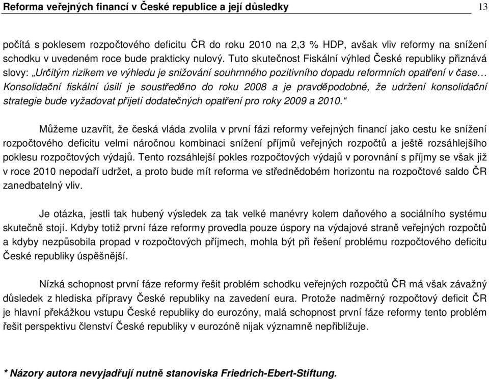 Tuto skutečnost Fiskální výhled České republiky přiznává slovy: Určitým rizikem ve výhledu je snižování souhrnného pozitivního dopadu reformních opatření v čase Konsolidační fiskální úsilí je