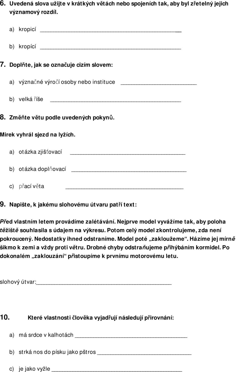 a) otázka zjišťovací b) otázka doplňovací c) přací věta 9. Napište, k jakému slohovému útvaru patří text: Před vlastním letem provádíme zalétávání.