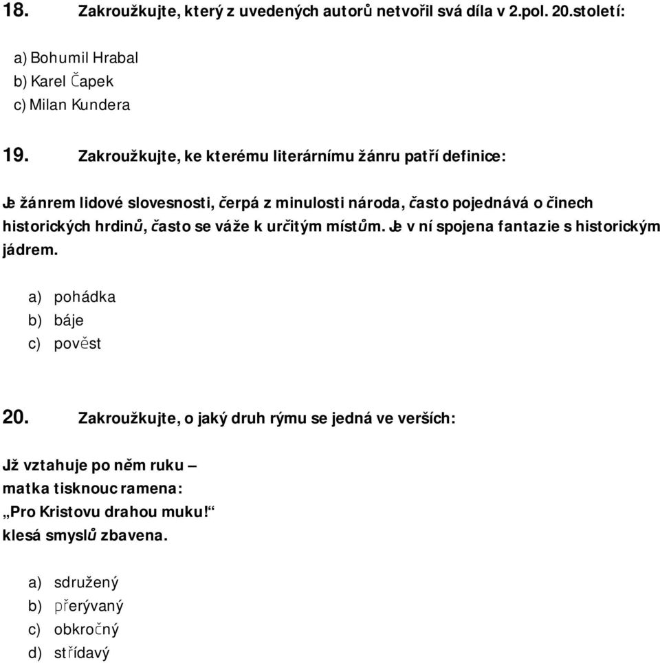 historických hrdinů, často se váže k určitým místům. Je v ní spojena fantazie s historickým jádrem. a) pohádka b) báje c) pověst 20.