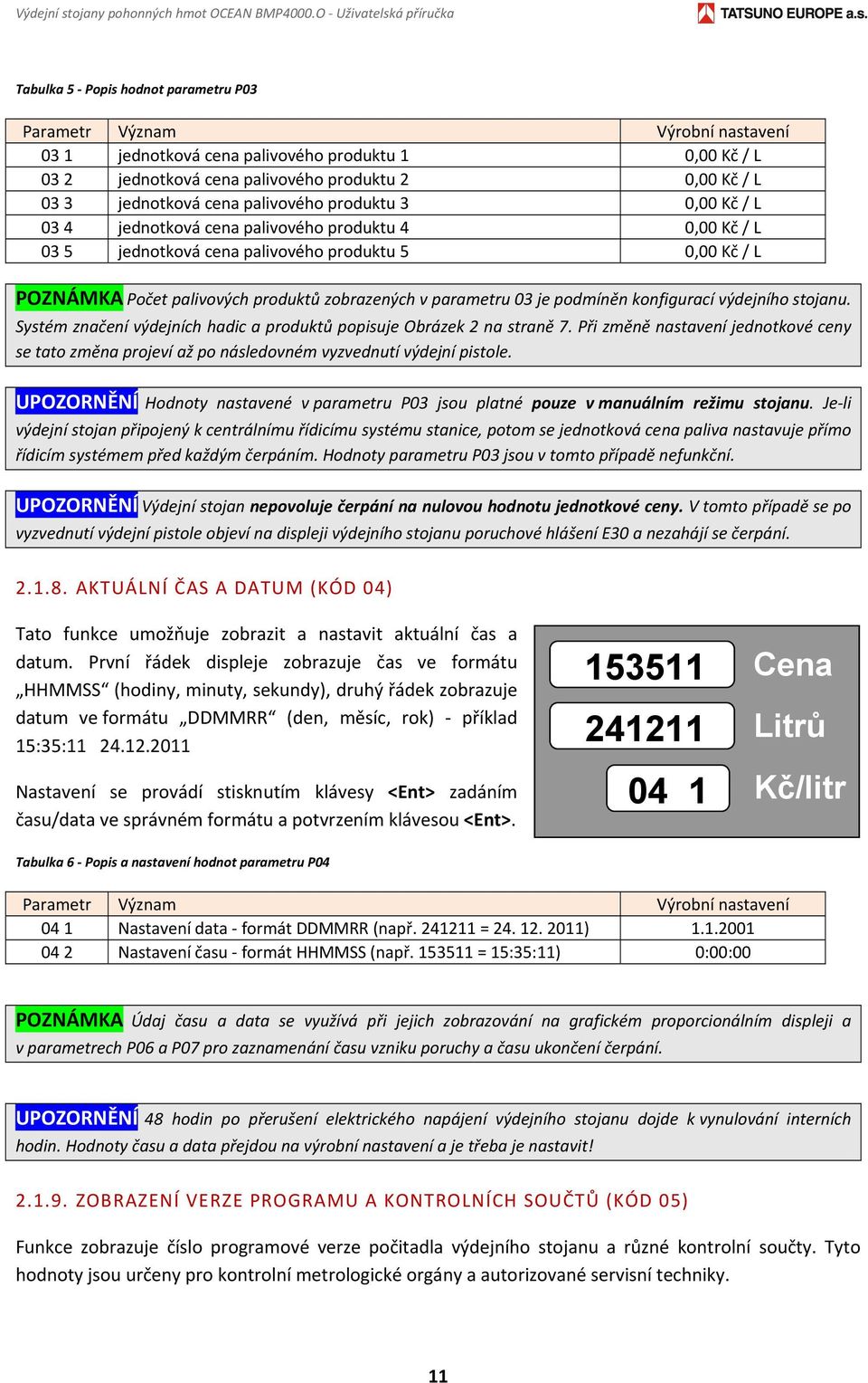 / L 03 3 jednotková cena palivového produktu 3 0,00 Kč / L 03 4 jednotková cena palivového produktu 4 0,00 Kč / L 03 5 jednotková cena palivového produktu 5 0,00 Kč / L POZNÁMKA Počet palivových