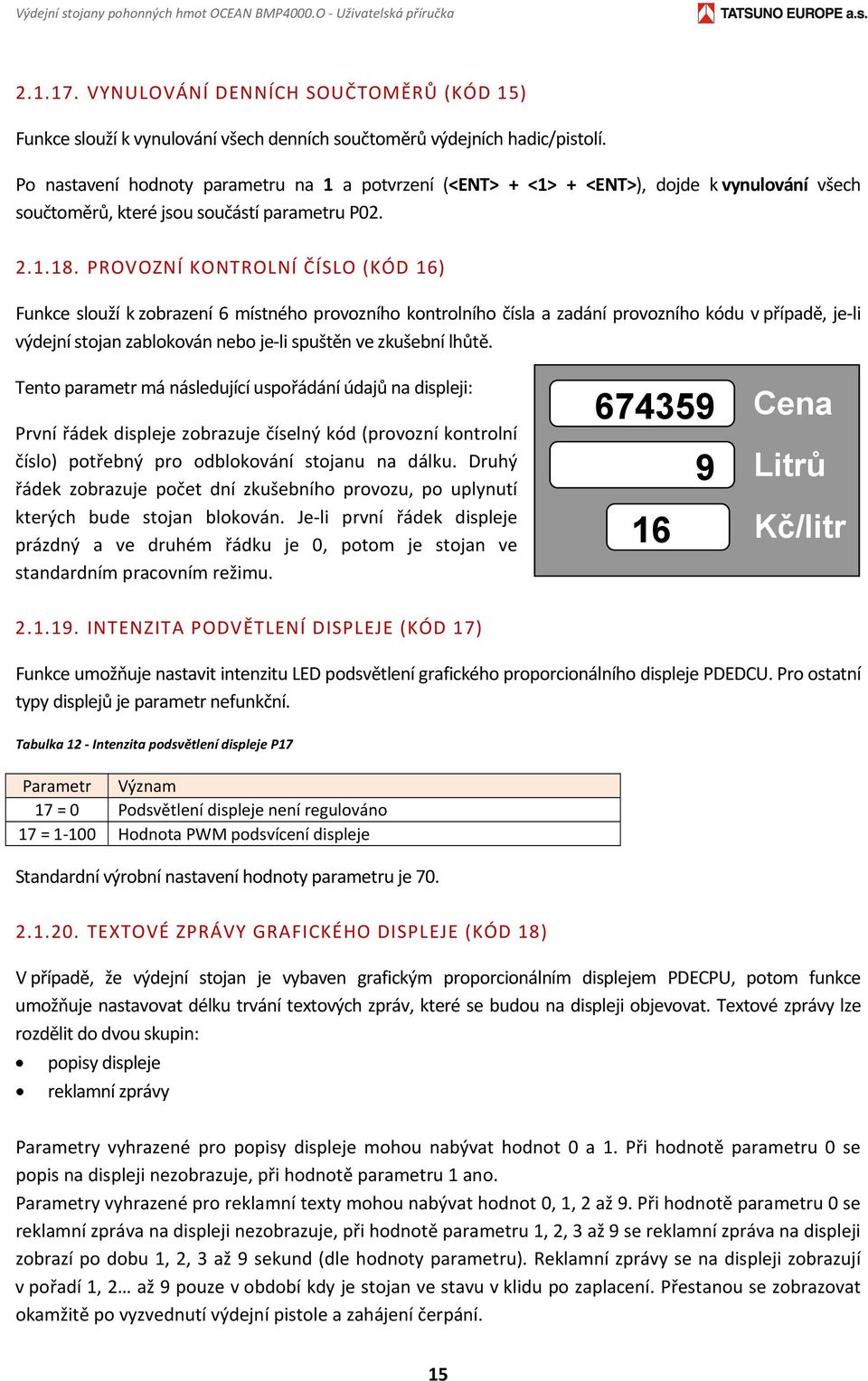 PROVOZNÍ KONTROLNÍ ČÍSLO (KÓD 16) Funkce slouží k zobrazení 6 místného provozního kontrolního čísla a zadání provozního kódu v případě, je li výdejní stojan zablokován nebo je li spuštěn ve zkušební