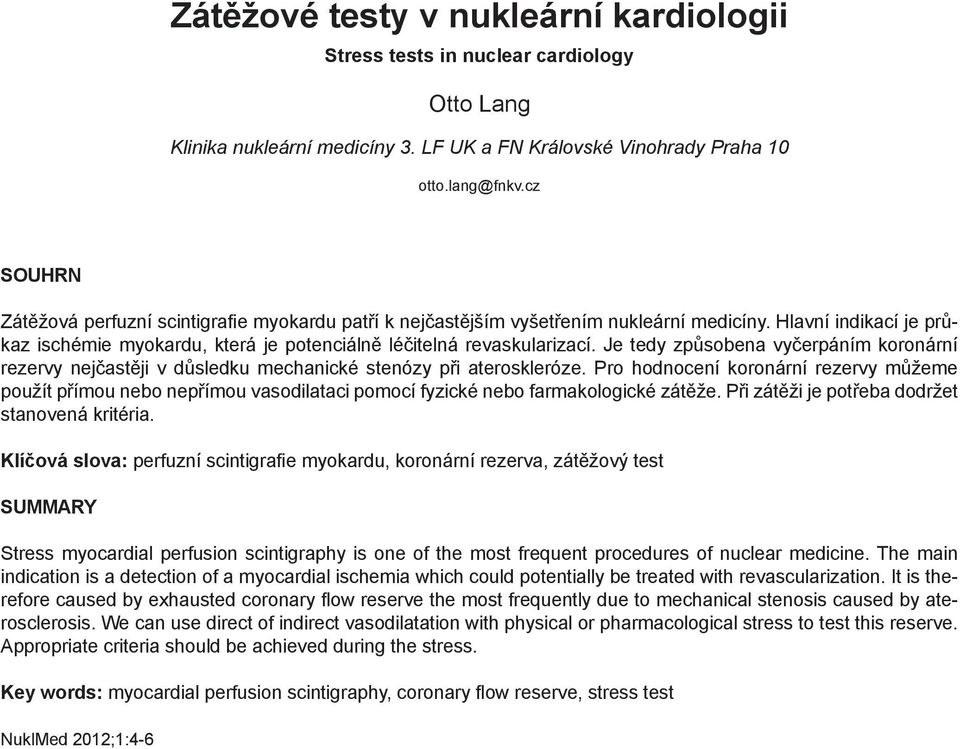 Je tedy způsobena vyčerpáním koronární rezervy nejčastěji v důsledku mechanické stenózy při ateroskleróze.