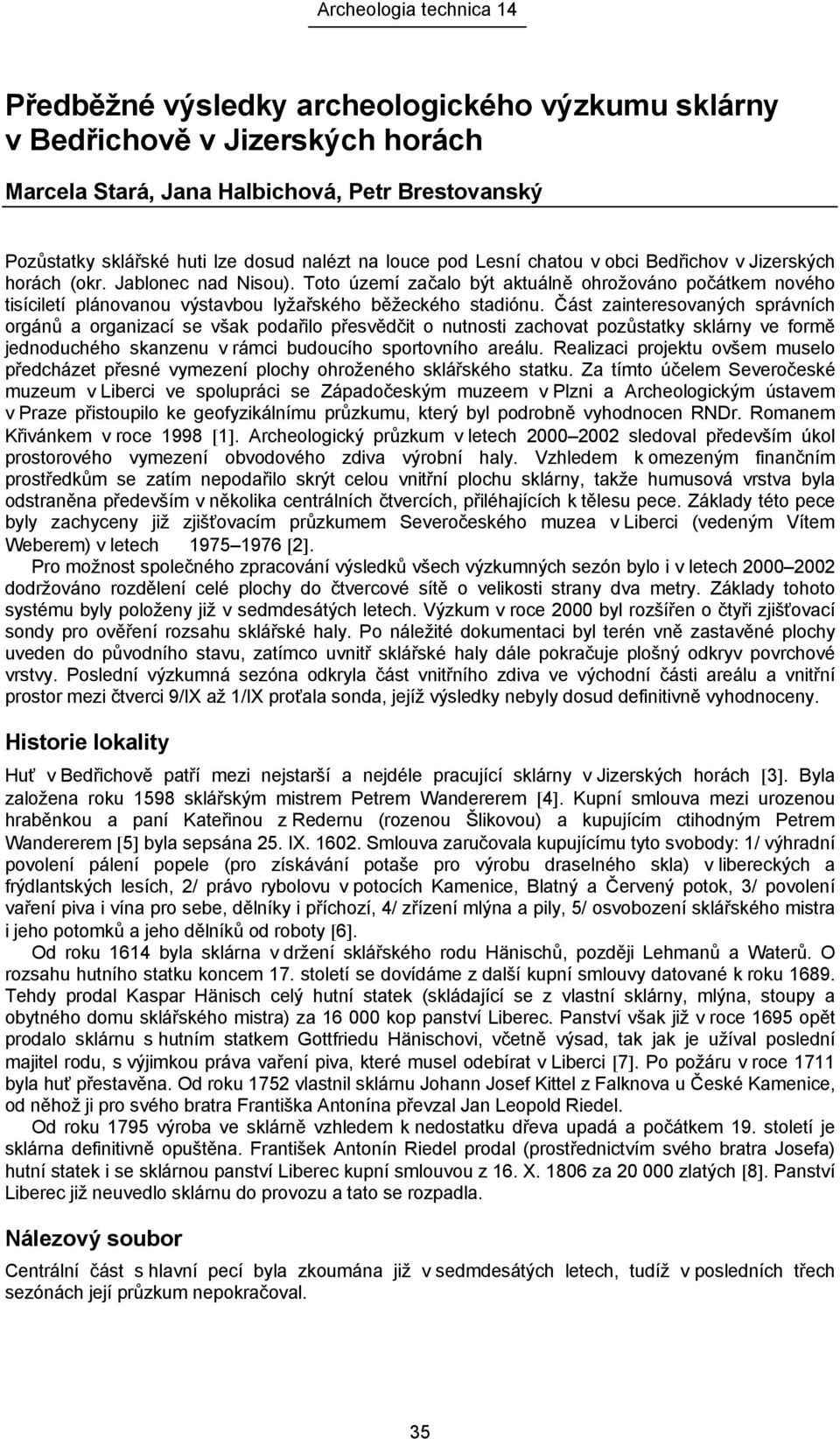 Část zainteresovaných správních orgánů a organizací se však podařilo přesvědčit o nutnosti zachovat pozůstatky sklárny ve formě jednoduchého skanzenu v rámci budoucího sportovního areálu.