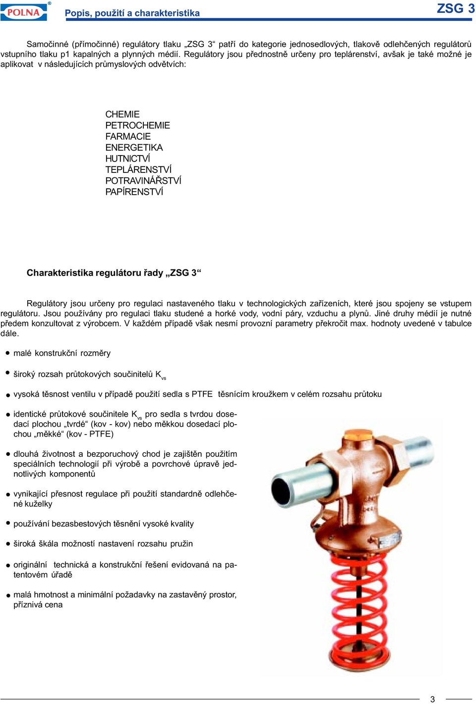 POTRAVINÁØSTVÍ PAPÍRENSTVÍ Charakteristika regulátoru øady ZSG 3 Regulátory jsou urèeny pro regulaci nastaveného tlaku v technologických zaøízeních, které jsou spojeny se vstupem regulátoru.