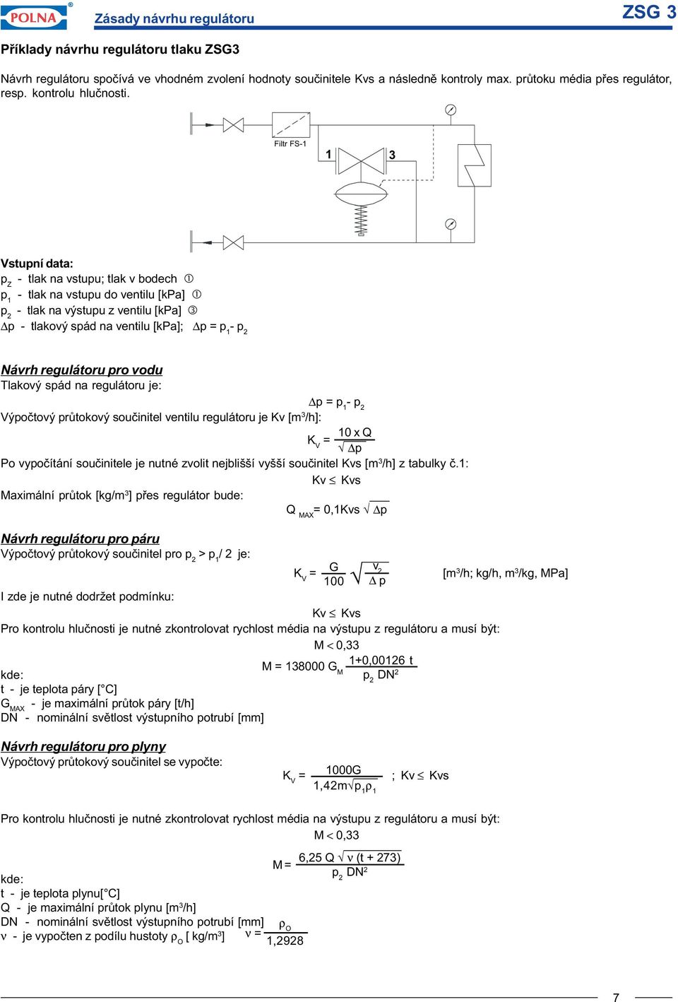 Filtr FS-1 1 3 Vstupní data: p Z - tlak na vstupu; tlak v bodech p 1 - tlak na vstupu do ventilu [kpa] p 2 - tlak na výstupu z ventilu [kpa] ƒ p - tlakový spád na ventilu [kpa]; p = p 1 - p 2 Návrh