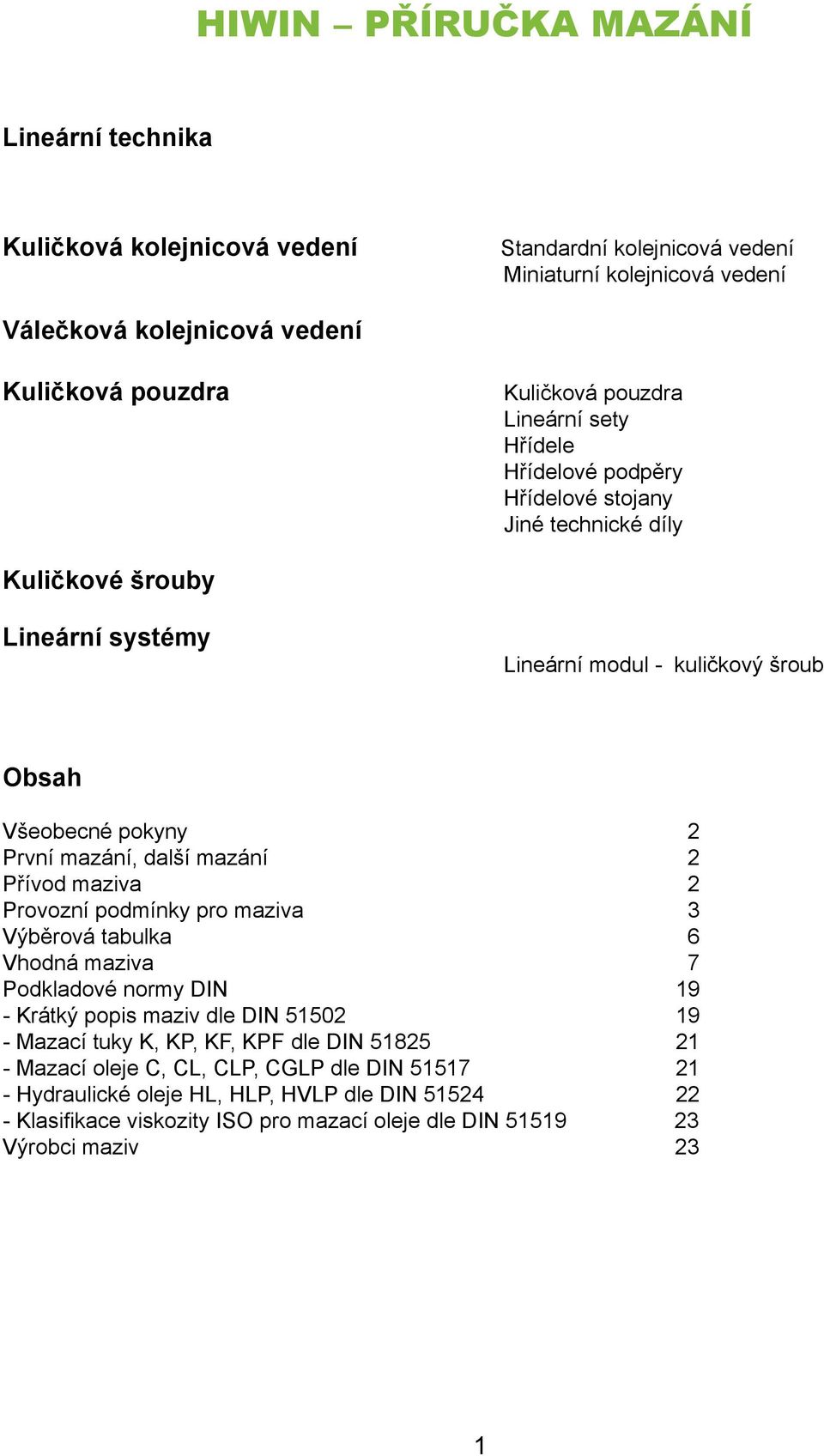 pokyny 2 První mazání, další mazání 2 Přívod maziva 2 Provozní podmínky pro maziva 3 Výběrová tabulka 6 7 Podkladové normy DIN 19 - Krátký popis maziv dle DIN 51502 19 - K, KP, KF, KPF