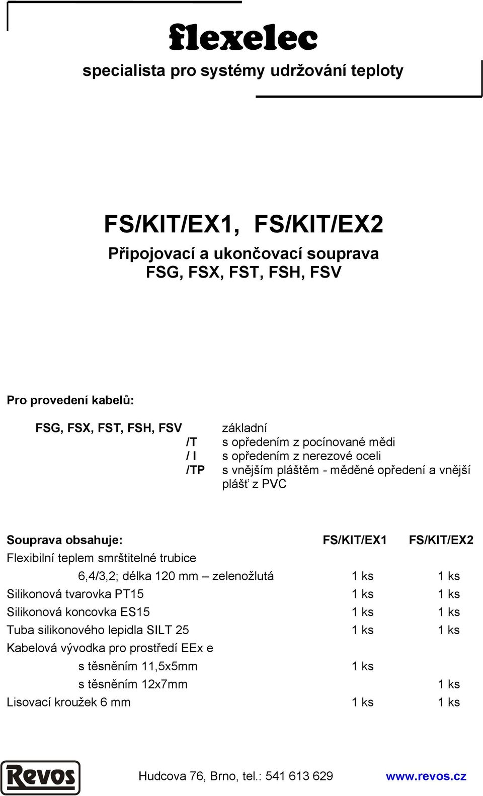 Flexibilní teplem smrštitelné trubice 6,4/3,2; délka 120 mm zelenožlutá 1 ks 1 ks Silikonová tvarovka PT15 1 ks 1 ks Silikonová koncovka ES15 1 ks 1 ks Tuba silikonového