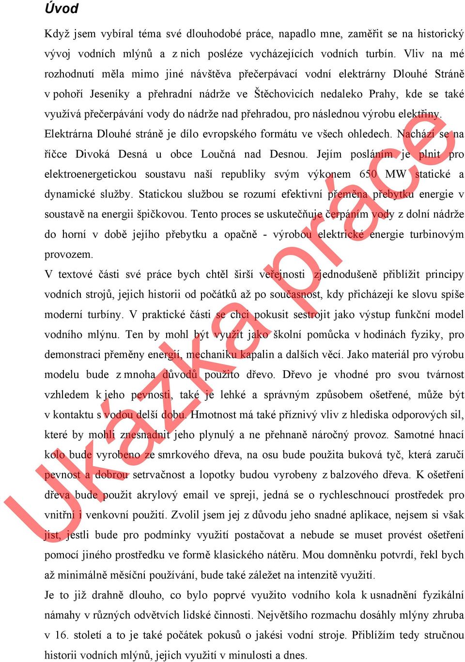 nádrže nad přehradou, pro následnou výrobu elektřiny. Elektrárna Dlouhé stráně je dílo evropského formátu ve všech ohledech. Nachází se na říčce Divoká Desná u obce Loučná nad Desnou.