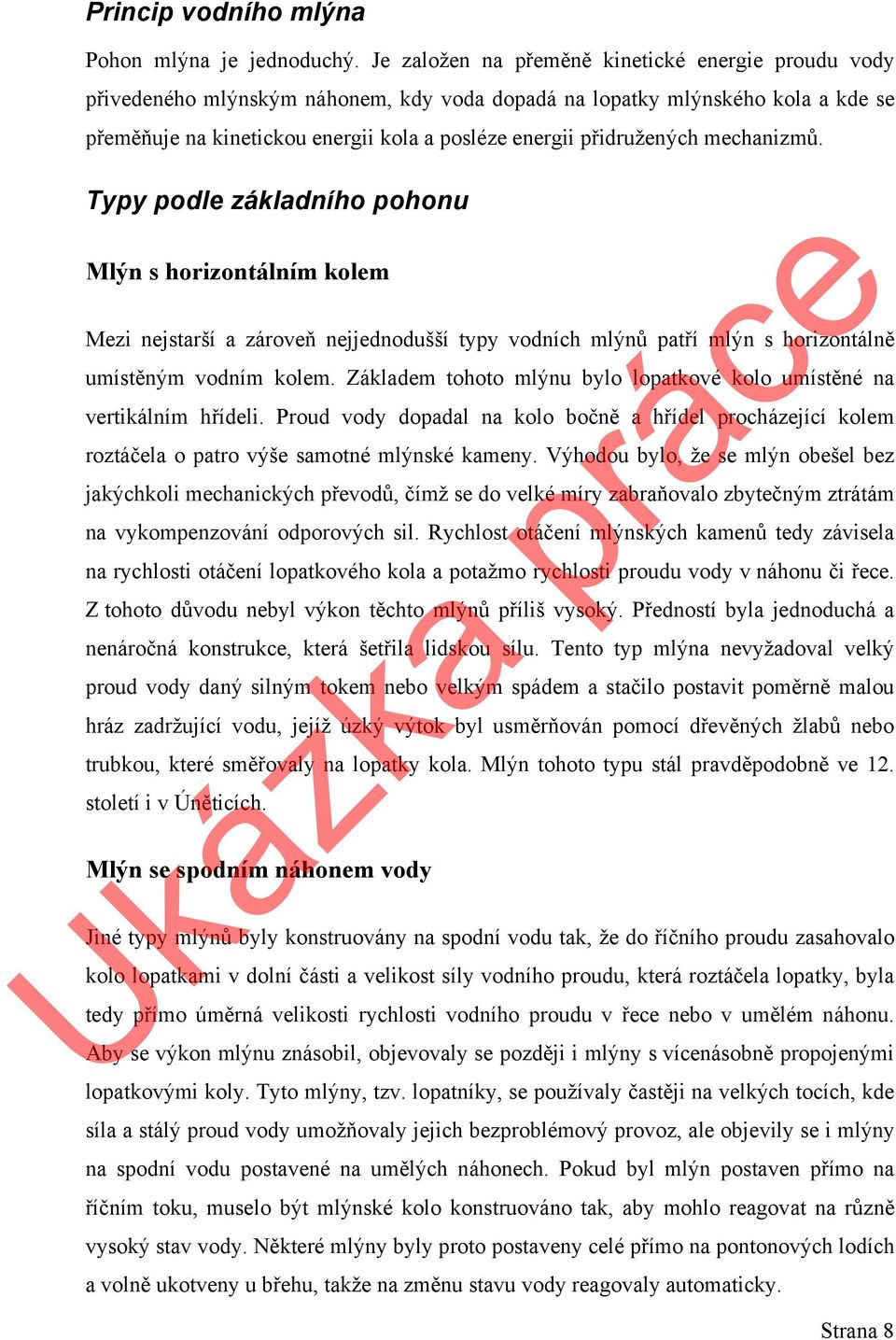 přidružených mechanizmů. Typy podle základního pohonu Mlýn s horizontálním kolem Mezi nejstarší a zároveň nejjednodušší typy vodních mlýnů patří mlýn s horizontálně umístěným vodním kolem.