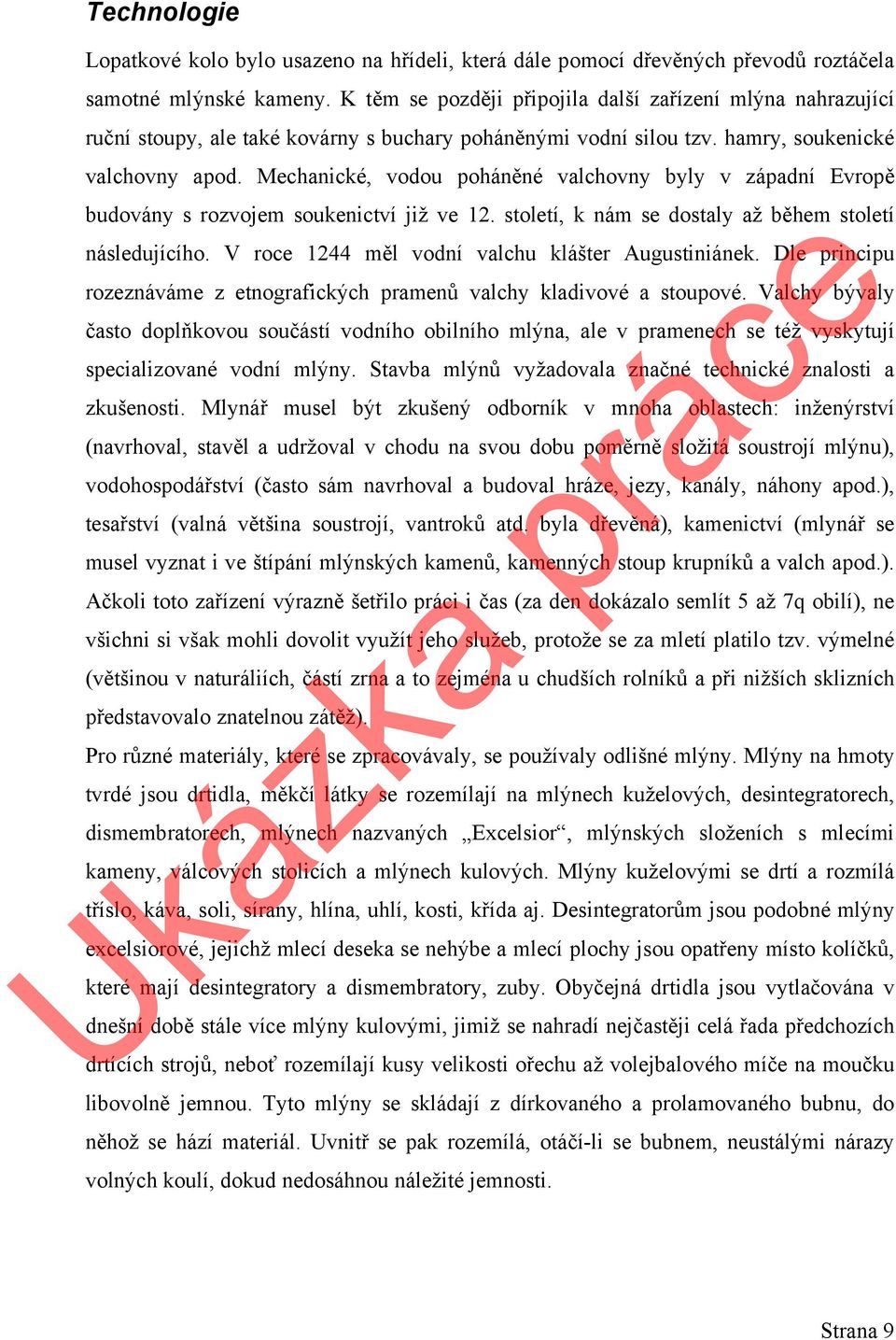 Mechanické, vodou poháněné valchovny byly v západní Evropě budovány s rozvojem soukenictví již ve 12. století, k nám se dostaly až během století následujícího.