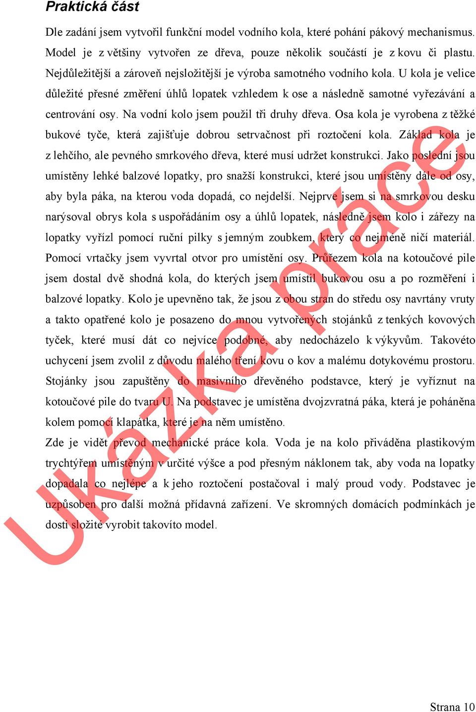 Na vodní kolo jsem použil tři druhy dřeva. Osa kola je vyrobena z těžké bukové tyče, která zajišťuje dobrou setrvačnost při roztočení kola.