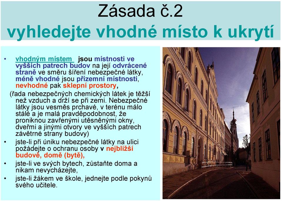 místnosti, nevhodné pak sklepní prostory, (řada nebezpečných chemických látek je těžší než vzduch a drží se při zemi.