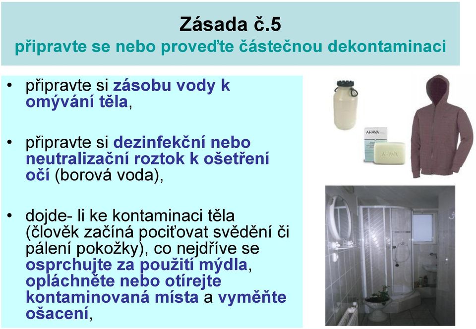 připravte si dezinfekční nebo neutralizační roztok k ošetření očí (borová voda), dojde- li ke