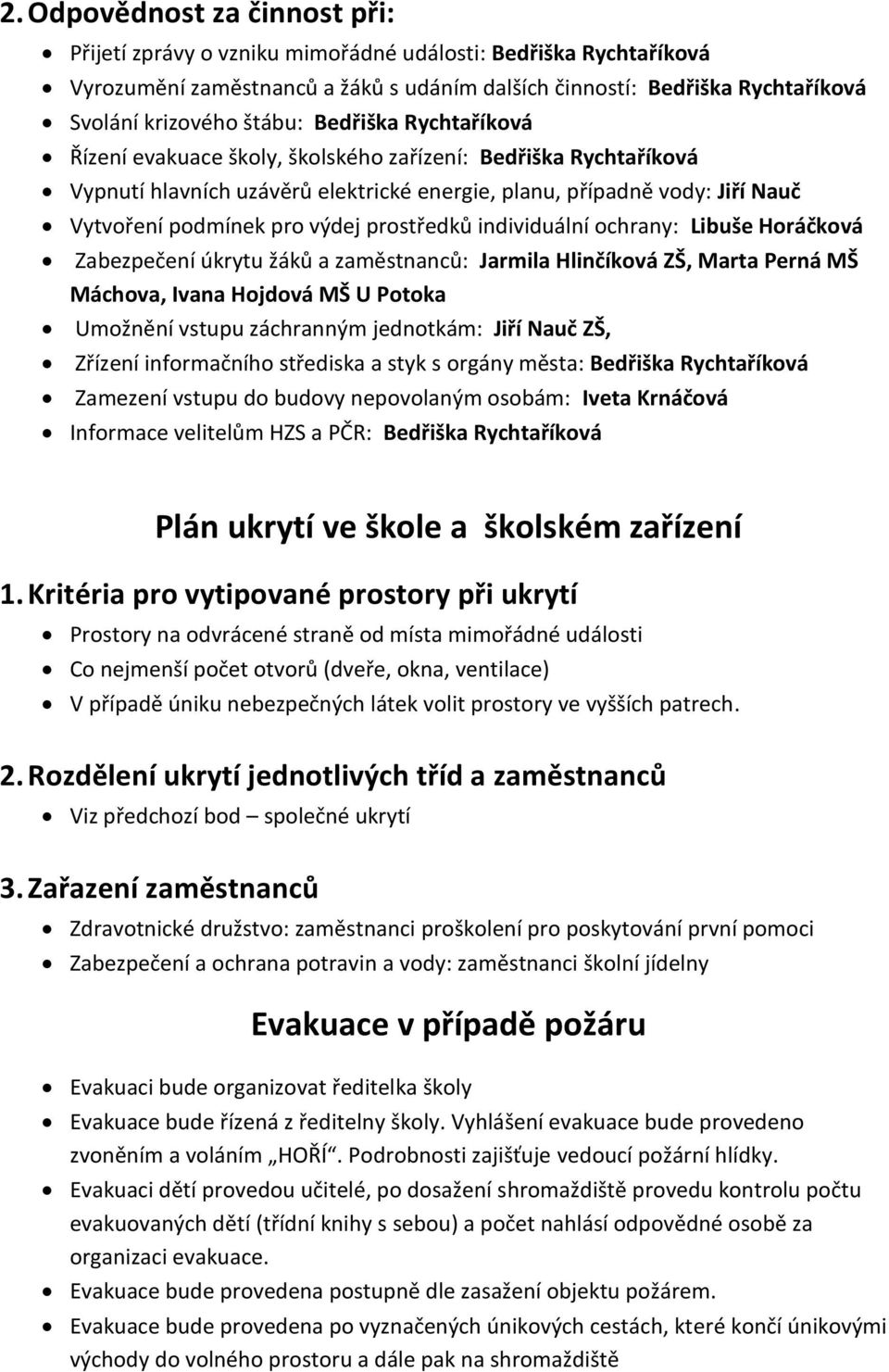 prostředků individuální ochrany: Libuše Horáčková Zabezpečení úkrytu žáků a zaměstnanců: Jarmila Hlinčíková ZŠ, Marta Perná MŠ Máchova, Ivana Hojdová MŠ U Potoka Umožnění vstupu záchranným jednotkám: