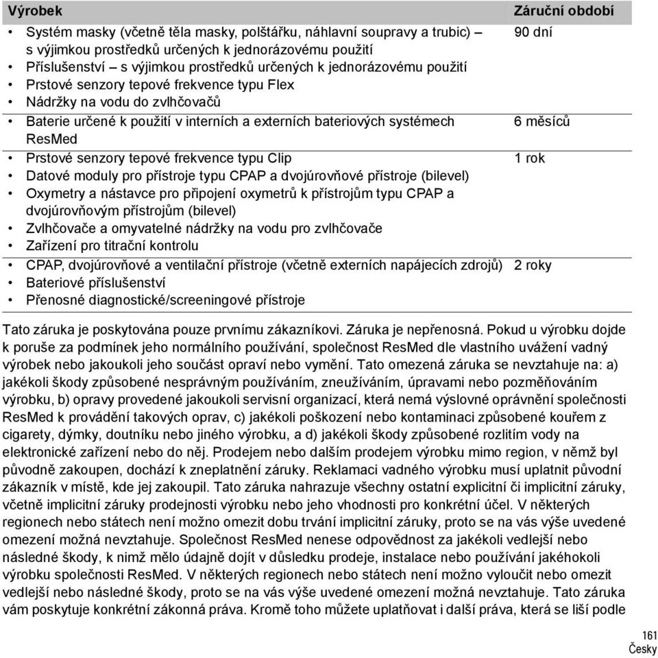 Clip Datové moduly pro přístroje typu CPAP a dvojúrovňové přístroje (bilevel) Oxymetry a nástavce pro připojení oxymetrů k přístrojům typu CPAP a dvojúrovňovým přístrojům (bilevel) Zvlhčovače a