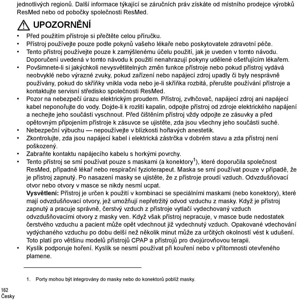 Tento přístroj používejte pouze k zamýšlenému účelu použití, jak je uveden v tomto návodu. Doporučení uvedená v tomto návodu k použití nenahrazují pokyny udělené ošetřujícím lékařem.