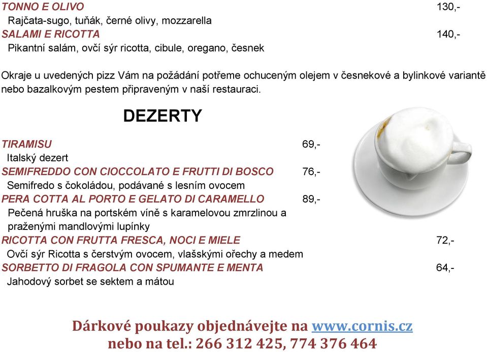 DEZERTY TIRAMISU 69,- Italský dezert SEMIFREDDO CON CIOCCOLATO E FRUTTI DI BOSCO 76,- Semifredo s čokoládou, podávané s lesním ovocem PERA COTTA AL PORTO E GELATO DI CARAMELLO 89,- Pečená hruška na