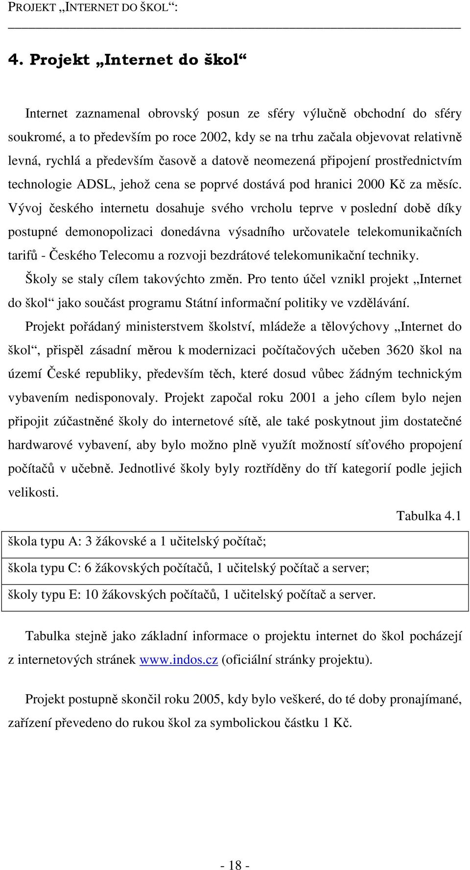 především časově a datově neomezená připojení prostřednictvím technologie ADSL, jehož cena se poprvé dostává pod hranici 2000 Kč za měsíc.