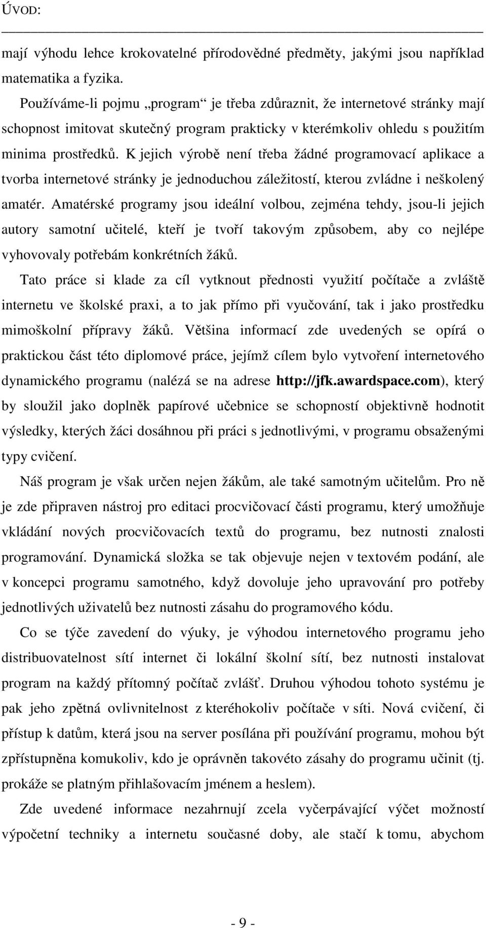 K jejich výrobě není třeba žádné programovací aplikace a tvorba internetové stránky je jednoduchou záležitostí, kterou zvládne i neškolený amatér.